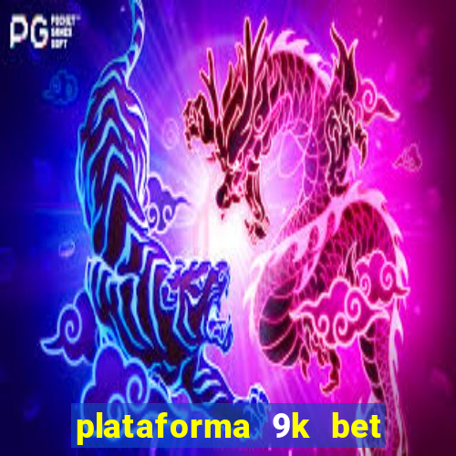 plataforma 9k bet paga mesmo